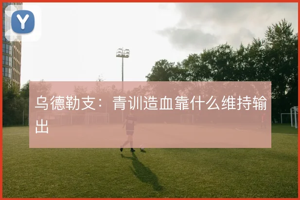 乌德勒支:青训造血靠什么维持输出
