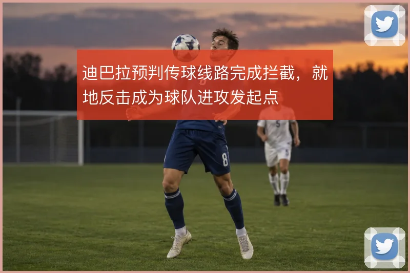 迪巴拉预判传球线路完成拦截,就地反击成为球队进攻发起点