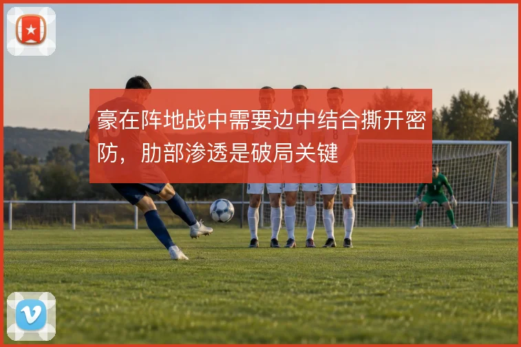 豪在阵地战中需要边中结合撕开密防，肋部渗透是破局关键