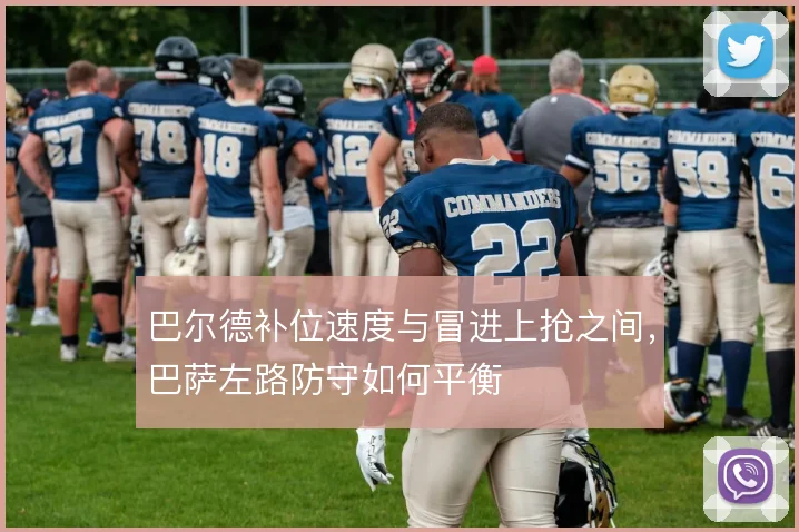 巴尔德补位速度与冒进上抢之间,巴萨左路防守如何平衡