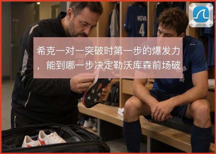 希克一对一突破时第一步的爆发力,能到哪一步决定勒沃库森前场破局质量