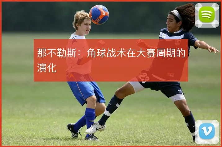 那不勒斯:角球战术在大赛周期的演化