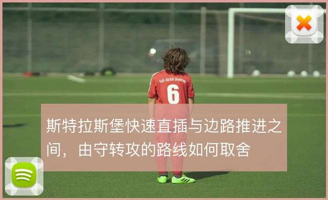 斯特拉斯堡快速直插与边路推进之间，由守转攻的路线如何取舍