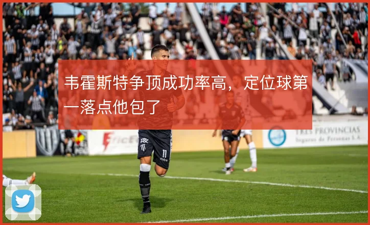 韦霍斯特争顶成功率高,定位球第一落点他包了